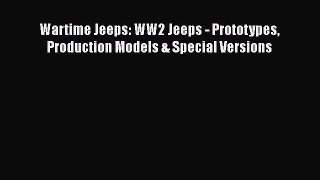 Read Books Wartime Jeeps: WW2 Jeeps - Prototypes Production Models & Special Versions Ebook