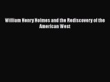 [PDF] William Henry Holmes and the Rediscovery of the American West [Read] Online