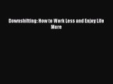 Read Downshifting: How to Work Less and Enjoy Life More Ebook Free