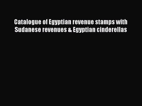 Read Catalogue of Egyptian revenue stamps with Sudanese revenues & Egyptian cinderellas Ebook
