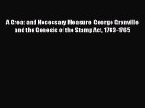 Read A Great and Necessary Measure: George Grenville and the Genesis of the Stamp Act 1763-1765