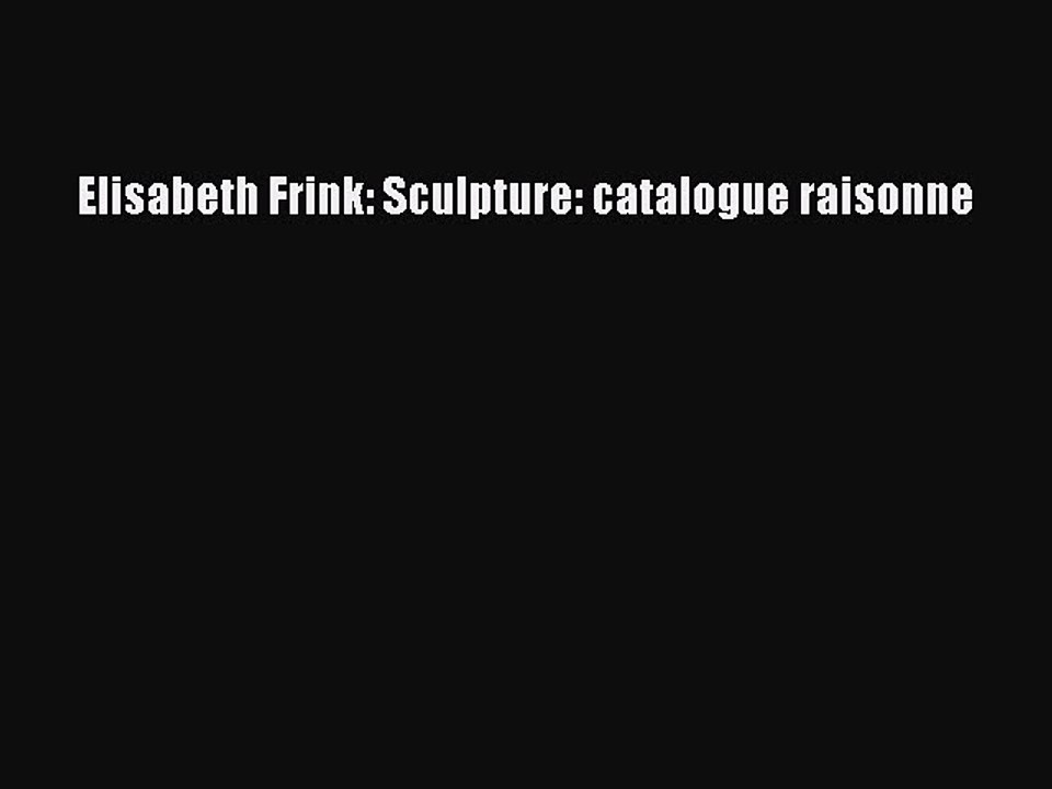 Read Elisabeth Frink: Sculpture: catalogue raisonne PDF Free