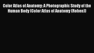 Read Color Atlas of Anatomy: A Photographic Study of the Human Body (Color Atlas of Anatomy