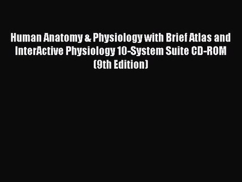 Read Human Anatomy & Physiology with Brief Atlas and InterActive Physiology 10-System Suite