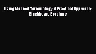 Read Using Medical Terminology: A Practical Approach: Blackboard Brochure Ebook Online