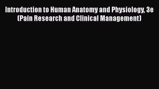 Download Introduction to Human Anatomy and Physiology 3e (Pain Research and Clinical Management)