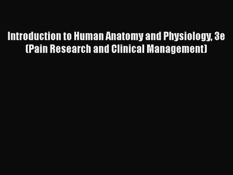 Download Introduction to Human Anatomy and Physiology 3e (Pain Research and Clinical Management)