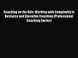 Read Coaching on the Axis: Working with Complexity in Business and Executive Coaching (Professional