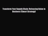Read Transform Your Supply Chain: Releasing Value in Business (Smart Strategy) Ebook Free