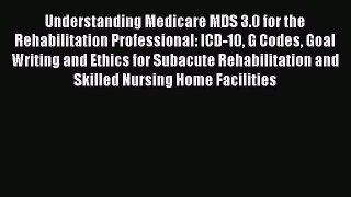 Read Understanding Medicare MDS 3.0 for the Rehabilitation Professional: ICD-10 G Codes Goal