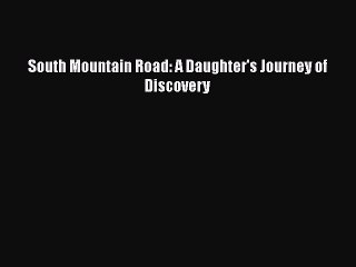 [PDF] South Mountain Road: A Daughter's Journey of Discovery [Download] Online