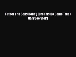 [PDF] Father and Sons Hobby (Dreams Do Come True) Gary Joe Story [Download] Online