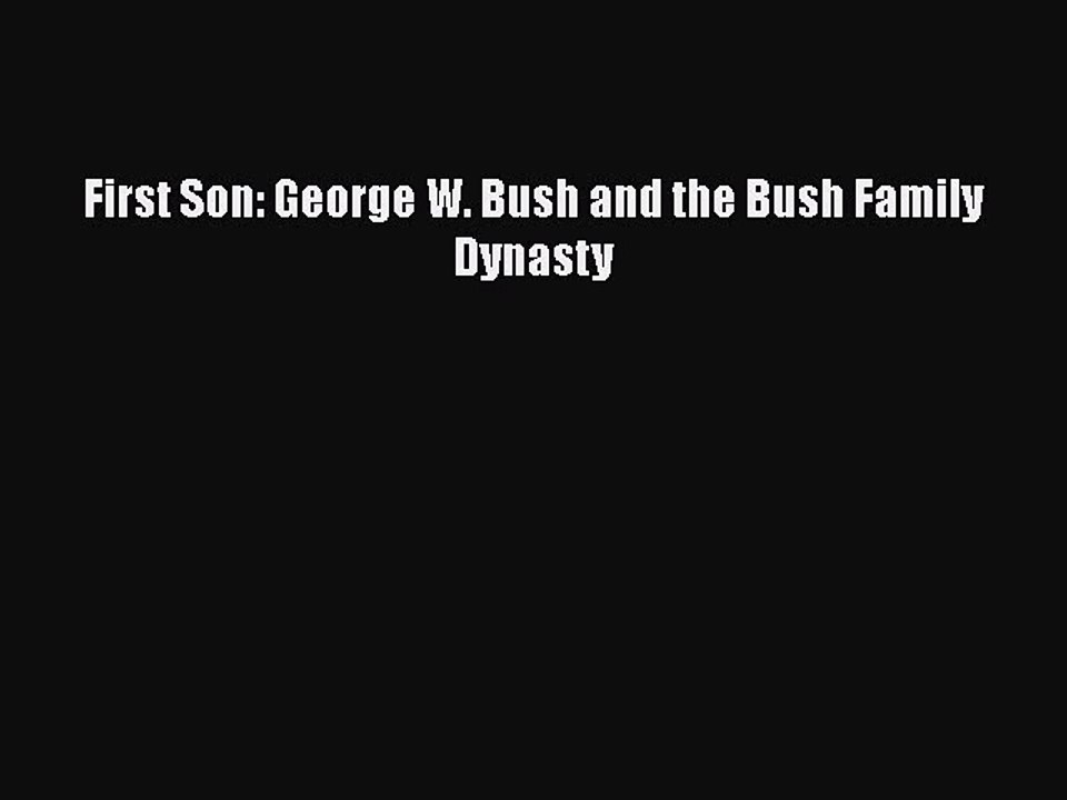 [PDF] First Son: George W. Bush and the Bush Family Dynasty [Read] Online
