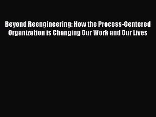 EBOOKONLINEBeyond Reengineering: How the Process-Centered Organization is Changing Our Work