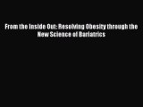 READ book From the Inside Out: Resolving Obesity through the New Science of Bariatrics# Full
