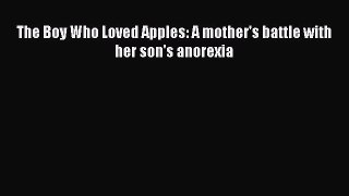 READ book The Boy Who Loved Apples: A mother's battle with her son's anorexia# Full Free