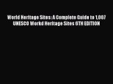 Read Books World Heritage Sites: A Complete Guide to 1007 UNESCO Workd Heritage Sites 6TH EDITION
