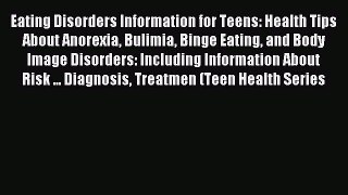 READ book Eating Disorders Information for Teens: Health Tips About Anorexia Bulimia Binge