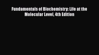 Read Fundamentals of Biochemistry: Life at the Molecular Level 4th Edition Ebook Free