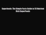 READ book Superfoods: The Simple Facts Guide to 55 Nutrient Rich SuperFoods Full E-Book