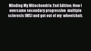 Read Minding My Mitochondria 2nd Edition: How I overcame secondary progressive  multiple sclerosis