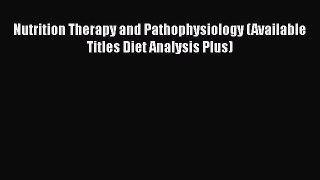 Download Nutrition Therapy and Pathophysiology (Available Titles Diet Analysis Plus) PDF Online