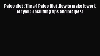 READ book Paleo diet : The #1 Paleo Diet How to make it work for you !: including tips and