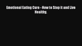 READ book Emotional Eating Cure - How to Stop it and Live Healthy. Online Free