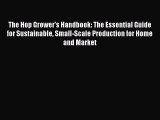 Read Books The Hop Grower's Handbook: The Essential Guide for Sustainable Small-Scale Production