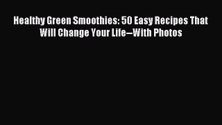 READ book Healthy Green Smoothies: 50 Easy Recipes That Will Change Your Life--With Photos