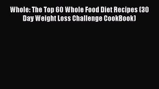READ book Whole: The Top 60 Whole Food Diet Recipes (30 Day Weight Loss Challenge CookBook)