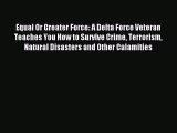 [Download] Equal Or Greater Force: A Delta Force Veteran Teaches You How to Survive Crime Terrorism