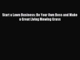 Read Start a Lawn Business: Be Your Own Boss and Make a Great Living Mowing Grass E-Book Free
