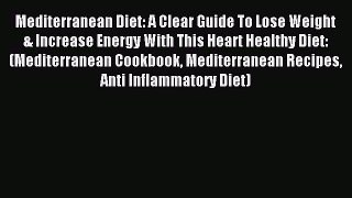 READ book Mediterranean Diet: A Clear Guide To Lose Weight & Increase Energy With This Heart