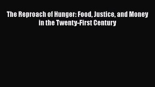Read Books The Reproach of Hunger: Food Justice and Money in the Twenty-First Century E-Book