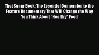 Read Books That Sugar Book: The Essential Companion to the Feature Documentary That Will Change