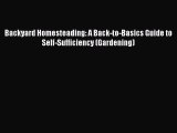 Read Books Backyard Homesteading: A Back-to-Basics Guide to Self-Sufficiency (Gardening) E-Book