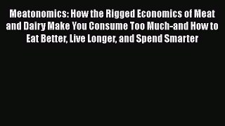 Read Books Meatonomics: How the Rigged Economics of Meat and Dairy Make You Consume Too Much-and