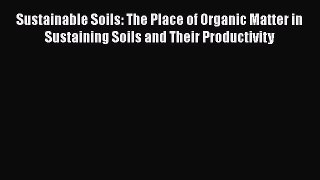 Read Books Sustainable Soils: The Place of Organic Matter in Sustaining Soils and Their Productivity