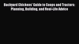 Read Books Backyard Chickens' Guide to Coops and Tractors: Planning Building and Real-Life