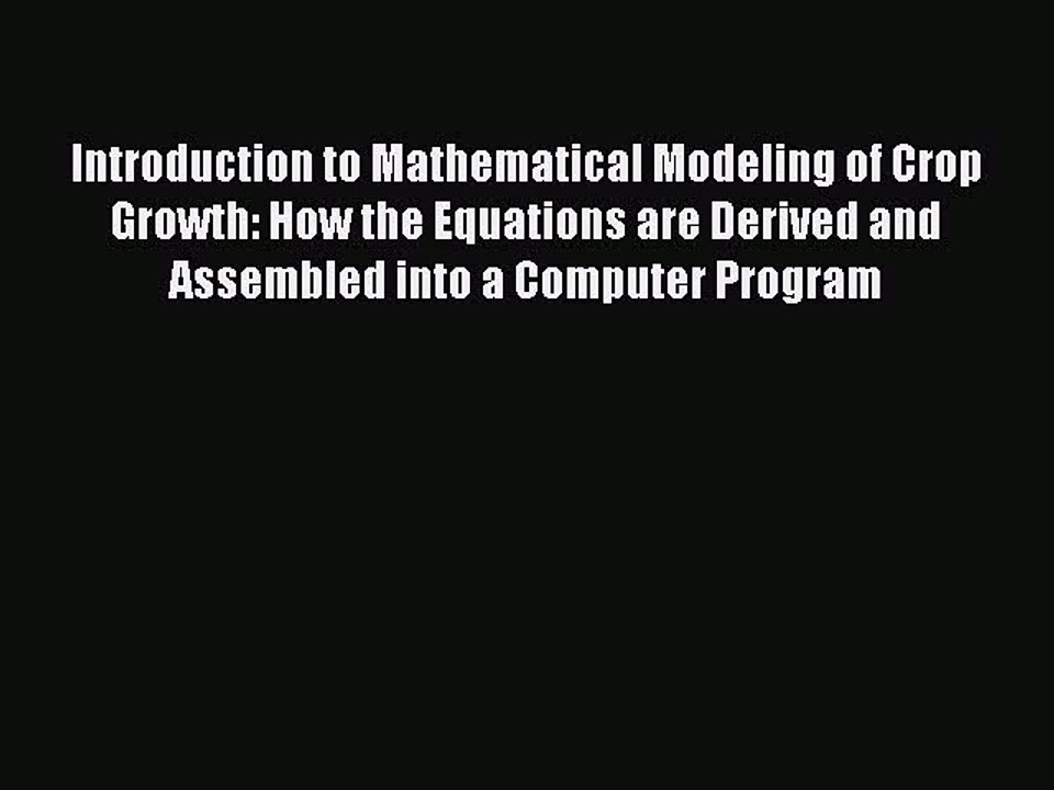 Read Books Introduction to Mathematical Modeling of Crop Growth: How the Equations are Derived