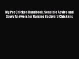 Read Books My Pet Chicken Handbook: Sensible Advice and Savvy Answers for Raising Backyard