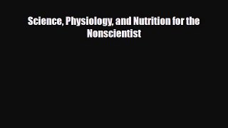 Read Science Physiology and Nutrition for the Nonscientist PDF Free