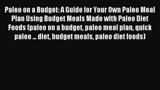 READ book Paleo on a Budget: A Guide for Your Own Paleo Meal Plan Using Budget Meals Made