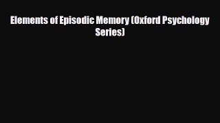 Read Elements of Episodic Memory (Oxford Psychology Series) Free Books