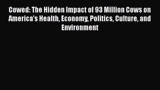 Read Books Cowed: The Hidden Impact of 93 Million Cows on America’s Health Economy Politics