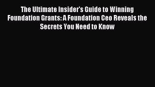 Download The Ultimate Insider's Guide to Winning Foundation Grants: A Foundation Ceo Reveals