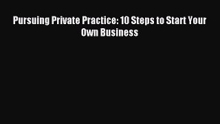 Read Pursuing Private Practice: 10 Steps to Start Your Own Business PDF Free