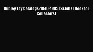 [Read] Hubley Toy Catalogs: 1946-1965 (Schiffer Book for Collectors) ebook textbooks