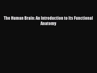 Read The Human Brain: An Introduction to Its Functional Anatomy Free Books